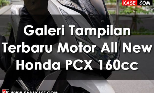 Info Galeri Tampilan Terbaru Motor All New Honda PCX 160cc