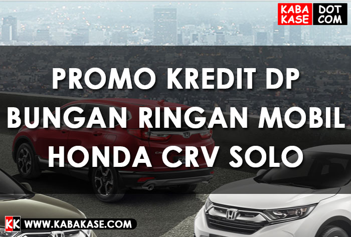 Promo Kredit DP Bunga Ringan Mobil Honda CRV Solo