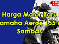 Harga Motor Baru Yamaha Aerox 155 di Sambas