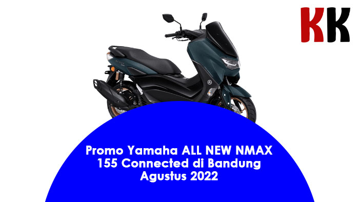 Promo Yamaha ALL NEW NMAX 155 Connected di Bandung Agustus 2022 terbaru
