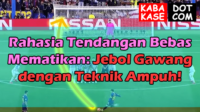 Rahasia Tendangan Bebas Mematikan Jebol Gawang dengan Teknik Ampuh