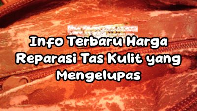 Info Terbaru Harga Reparasi Tas Kulit yang Mengelupas