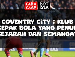 Coventry City : Klub Sepak Bola yang Penuh Sejarah dan Semangat