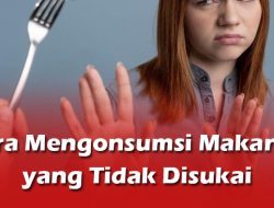 Cara Mengonsumsi Makanan yang Tidak Disukai