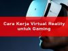 Cara Kerja Virtual Reality untuk Gaming