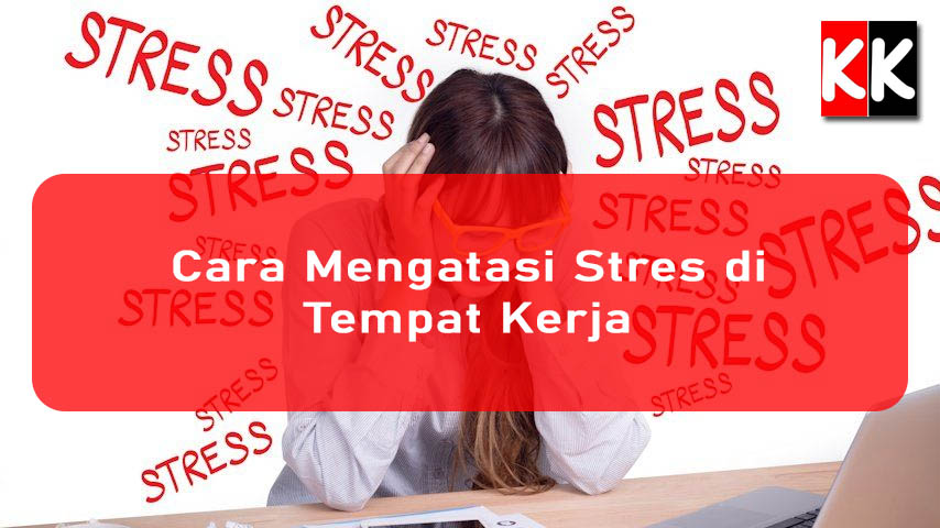 Cara Mengatasi Stres di Tempat Kerja